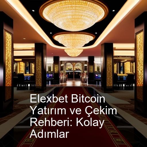 Elexbet Bitcoin Yatırım ve Çekim Rehberi: Kolay Adımlar
